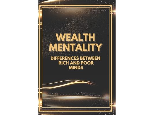 Wealth Mentality: Differences between Rich and Poor Minds