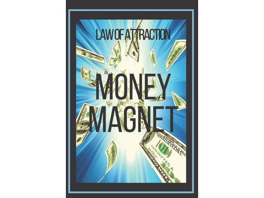 MONEY MAGNET Law of Attraction: The power of the law of attraction to make you rich