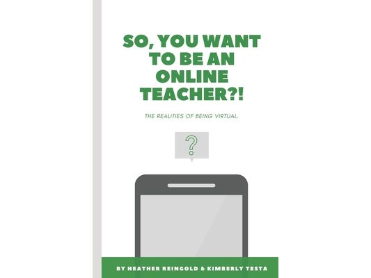 So, You Want To Be An Online Teacher?!: The Realities Of Being Virtual