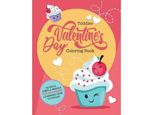 Toddler Valentine's Day Coloring Book: 30 Big & Simple Images For Beginners Learning How To Color, Ages 2-4, 8.5 x 11 Inches (21.59 x 27.94)