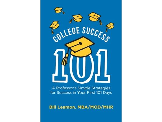 College Success 101: A Professor's Simple Strategies for Success in Your First 101 Days
