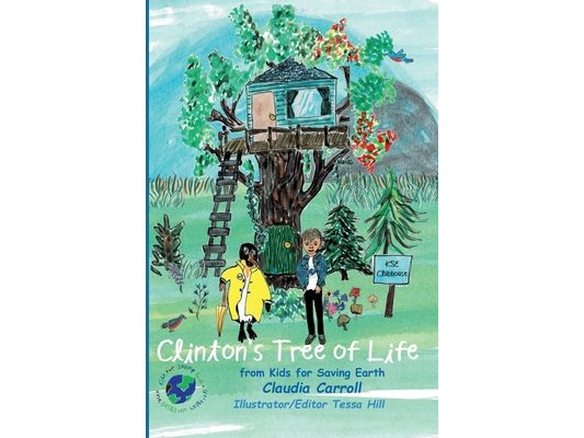 Clinton's Tree of Life: from Kids for Saving Earth By Claudia Carrol Consultant/Editor/Illustrator Tessa Hill