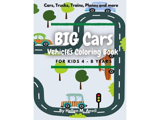 BIG CARS - Vehicles Coloring Book for kids 4-8 years: Cool Car Coloring Book with 75 pages of things that go: cars, trucks, planes and other vehicles