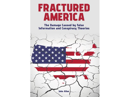 Fractured America: The Damage Caused by False Information and Conspiracy Theories