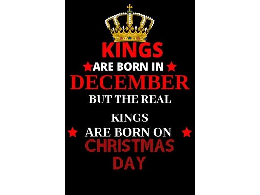 Kings are born in December but the real kings are born on Christmas day: Best Notebook Birthday Funny Gift for Brothers, Grandpa who were born in 25th