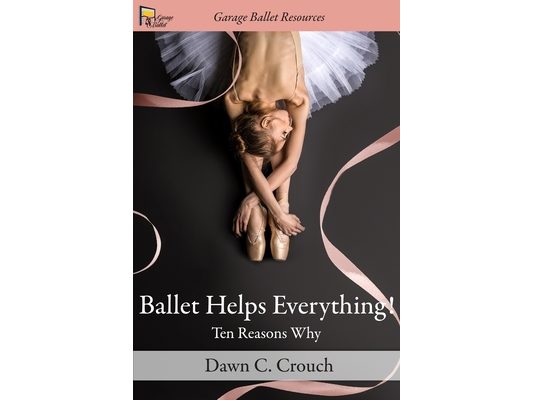 Ballet Helps Everything!: Ten Reasons Why
