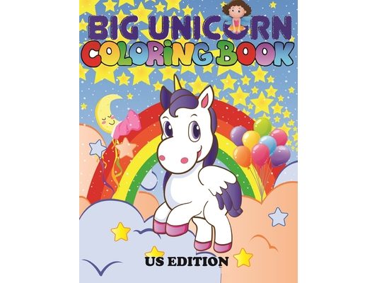 The Big Unicorn Coloring Book: Jumbo Unicorn Coloring Book for Kids, Girls & Toddlers Ages 1, 2, 3, 4, 5, 6, 7, 8 ! US Edition