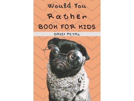 Would You Rather Book For Kids: 2-in-1: The Book of Silly Situations, Challenging Concepts, And Hilarious Questions the Entire Family Will Love (Game