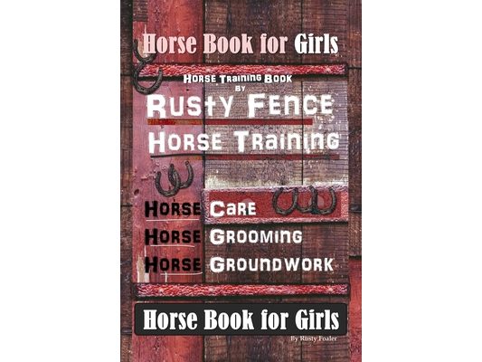 Horse Book for Girls, Horse Training Book By Rusty Fence Horse Training, Horse Care, Horse Grooming, Horse Groundwork, Horse Book for Girls