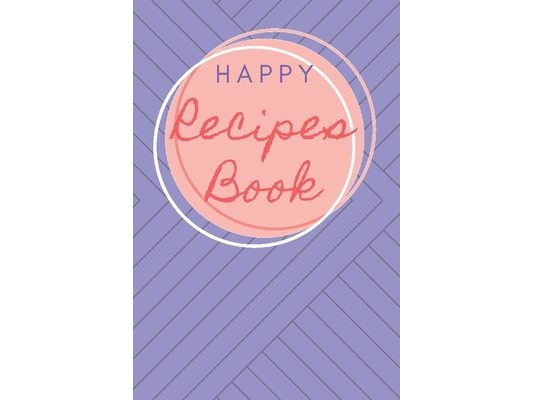 Happy Recipes Book: Collect the Recipes You Love in Your Own Custom Cookbook.