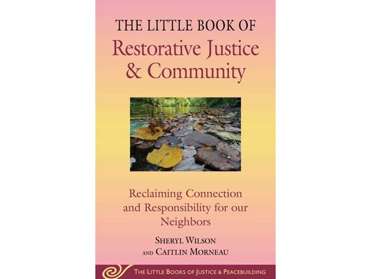 Little Book of Restorative Justice & Community: Reclaiming Connection and Responsibility for Our Neighbors
