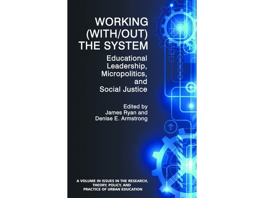 Working (With/Out) the System: Educational Leadership, Micropolitics and Social Justice