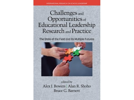 Challenges and Opportunities of Educational Leadership Research and Practice: The State of the Field and Its Multiple Futures