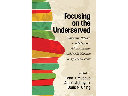 Focusing on the Underserved: Immigrant, Refugee, and Indigenous Asian American and Pacific Islanders in Higher Education