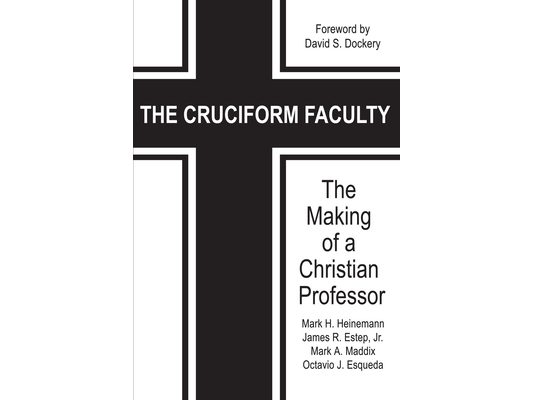 The Cruciform Faculty: The Making of a Christian Professor