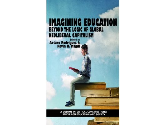 Imagining Education: Beyond the Logic Of Global Neoliberal Capitalism (HC)