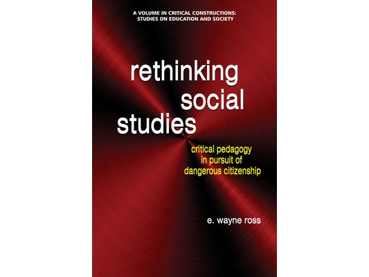 Rethinking Social Studies: Critical Pedagogy in Pursuit of Dangerous Citizenship (hc)