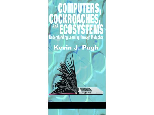 Computers, Cockroaches, and Ecosystems: Understanding Learning through Metaphor (HC)