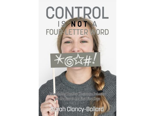 Control Is Not a Four Letter Word! Establishing Positive Classroom Behavior for the Year in the First Five Days