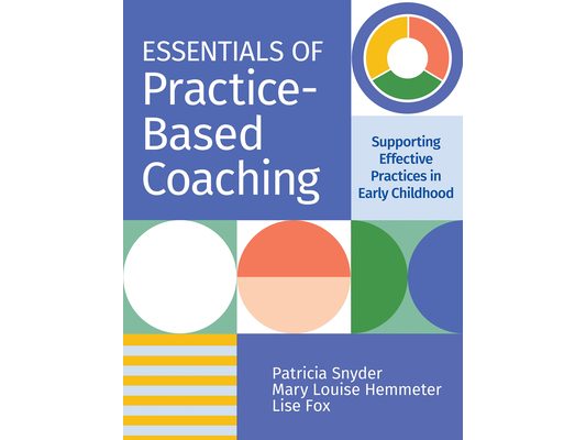 Essentials of Practice-Based Coaching: Supporting Effective Practices in Early Childhood