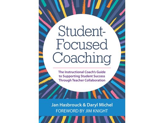 Student-Focused Coaching: The Instructional Coach's Guide to Supporting Student Success Through Teacher Collaboration