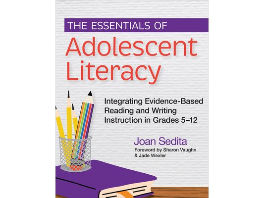 The Essentials of Adolescent Literacy: Integrating Evidence-Based Reading and Writing Instruction in Grades 5-12