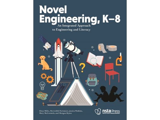 Novel Engineering, K-8: An Integrated Approach to Engineering and Literacy