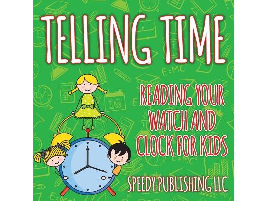 Telling Time: Reading Your Watch and Clock For Kids