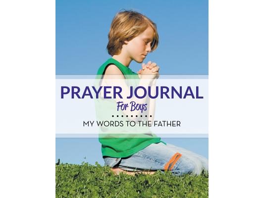 Prayer Journal For Boys: My Words To The Father