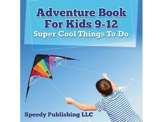 Adventure Book For Kids 9-12: Super Cool Things To Do