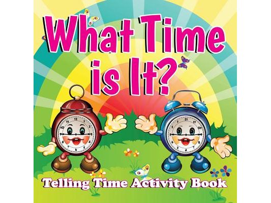 What Time is It?: Telling Time Activity Book