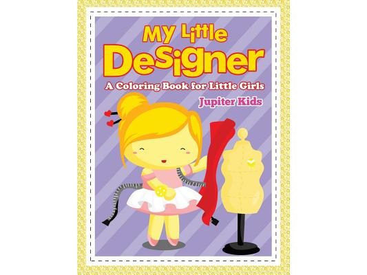 My Little Designer (A Coloring Book for Little Girls)