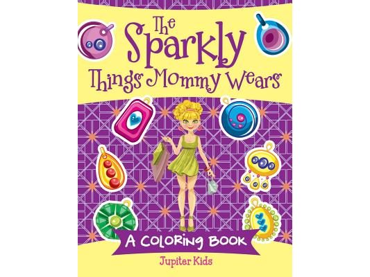 The Sparkly Things Mommy Wears (A Coloring Book)