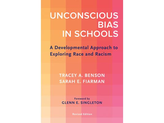Unconscious Bias in Schools: A Developmental Approach to Exploring Race and Racism, Revised Edition