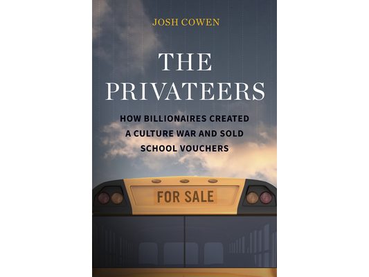 The Privateers: How Billionaires Created a Culture War and Sold School Vouchers