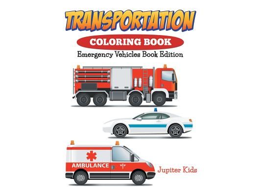 Transportation Coloring Book: Emergency Vehicles Book Edition