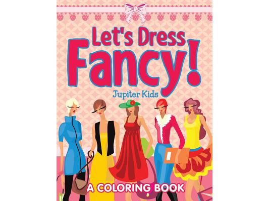 Let's Dress Fancy! (A Coloring Book)