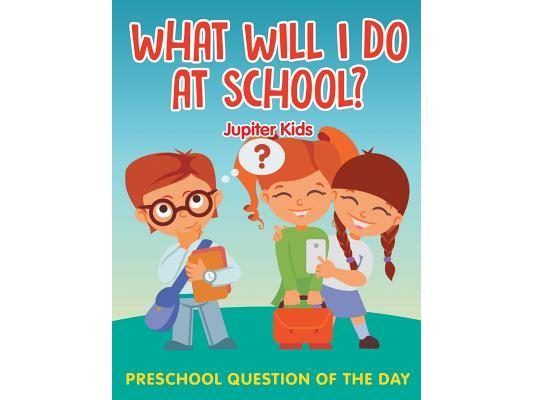 What Will I Do At School?: Preschool Question Of The Day
