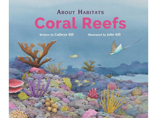 About Habitats: Coral Reefs: (A Classroom-Friendly Science Resource for Exploring Diverse Marine Ecosystems for Preschoolers, 1st and 2nd Graders)