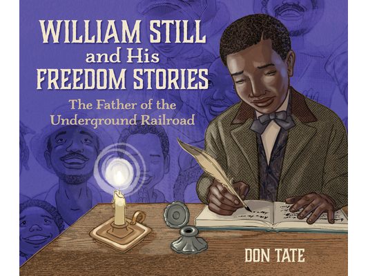 William Still and His Freedom Stories: The Father of the Underground Railroad