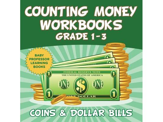 Counting Money Workbooks Grade 1 - 3: Coins & Dollar Bills (Baby Professor Learning Books)
