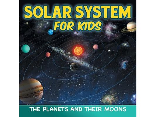 Solar System for Kids: The Planets and Their Moons