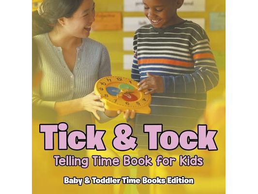 Tick & Tock: Telling Time Book for Kids Baby & Toddler Time Books Edition
