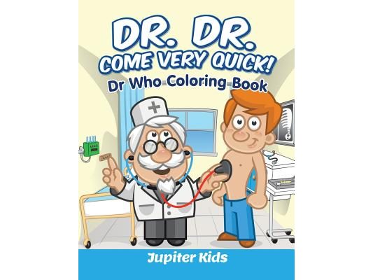 Dr. Dr. Come Very Quick!: Dr In The House Coloring Book