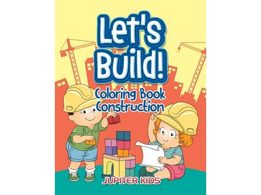 Let's Build!: Coloring Book Construction