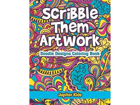 Scribble Them Artwork: Doodle Designs Coloring Book
