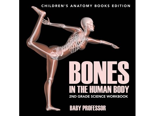 Bones in The Human Body: 2nd Grade Science Workbook Children's Anatomy Books Edition
