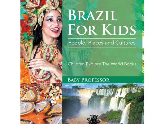 Brazil For Kids: People, Places and Cultures - Children Explore The World Books
