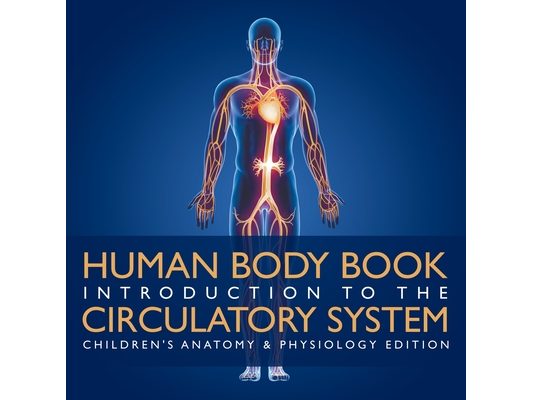 Human Body Book Introduction to the Circulatory System Children's Anatomy & Physiology Edition