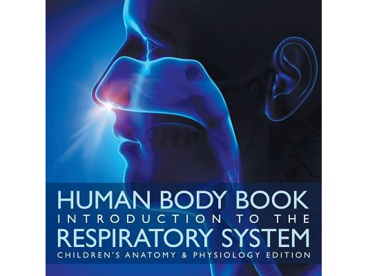 Human Body Book Introduction to the Respiratory System Children's Anatomy & Physiology Edition